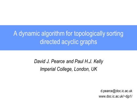 A dynamic algorithm for topologically sorting directed acyclic graphs David J. Pearce and Paul H.J. Kelly Imperial College, London, UK