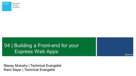 04 | Building a Front-end for your Express Web Apps Stacey Mulcahy | Technical Evangelist Rami Sayar | Technical Evangelist.