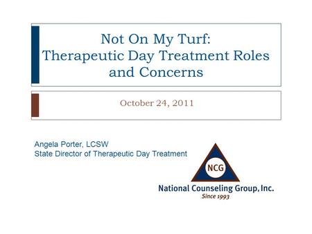 Not On My Turf: Therapeutic Day Treatment Roles and Concerns October 24, 2011 Angela Porter, LCSW State Director of Therapeutic Day Treatment.