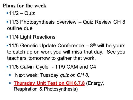 Plans for the week  11/2 – Quiz  11/3 Photosynthesis overview – Quiz Review CH 8 outline due  11/4 Light Reactions  11/5 Genetic Update Conference.