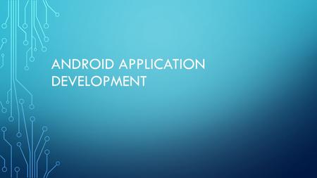 ANDROID APPLICATION DEVELOPMENT. ANDROID DEVELOPMENT DEVELOPER.ANDROID.COM/INDEX.HTML THE OFFICIAL SITE FOR ANDROID DEVELOPERS. PROVIDES THE ANDROID SDK.