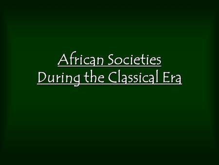 African Societies During the Classical Era. 500 BCE-500CE 250 million people on the planet – sparsely populated. Population uneven throughout the 3 major.