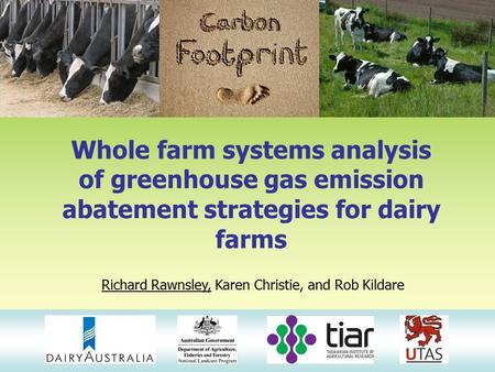 Whole farm systems analysis of greenhouse gas emission abatement strategies for dairy farms Richard Rawnsley, Karen Christie, and Rob Kildare.