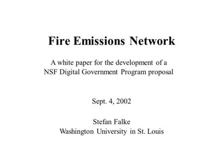 Fire Emissions Network Sept. 4, 2002 A white paper for the development of a NSF Digital Government Program proposal Stefan Falke Washington University.