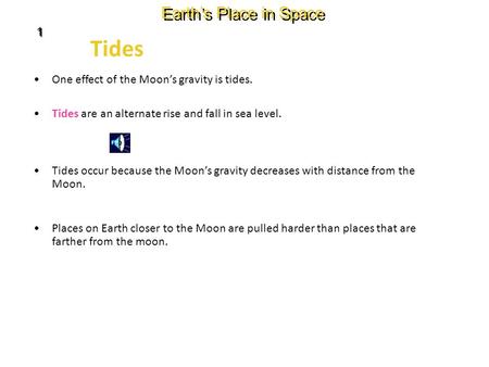 Tides are an alternate rise and fall in sea level. One effect of the Moon’s gravity is tides. Tides occur because the Moon’s gravity decreases with distance.