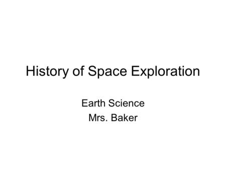 History of Space Exploration Earth Science Mrs. Baker.