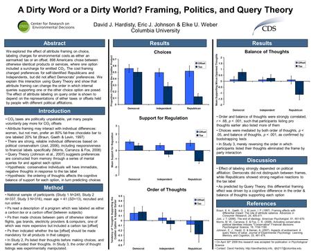 A Dirty Word or a Dirty World? Framing, Politics, and Query Theory David J. Hardisty, Eric J. Johnson & Elke U. Weber Columbia University Method Abstract.