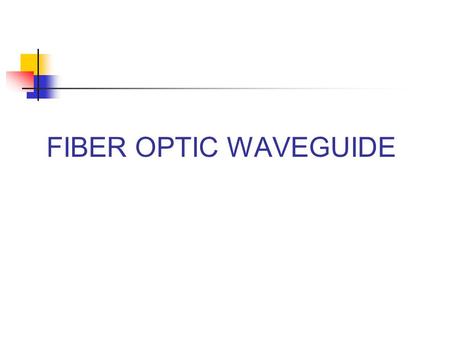 FIBER OPTIC WAVEGUIDE.