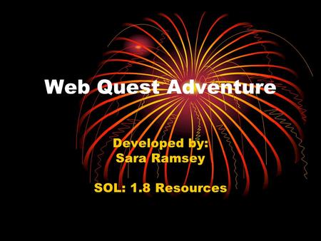 Web Quest Adventure Developed by: Sara Ramsey SOL: 1.8 Resources.