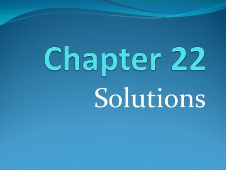 Solutions. Solution: a mixture that has the same composition, color, and density throughout Solute: The substance being dissolved Most are solids Solvent: