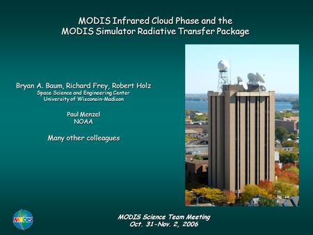 Bryan A. Baum, Richard Frey, Robert Holz Space Science and Engineering Center University of Wisconsin-Madison Paul Menzel NOAA Many other colleagues MODIS.