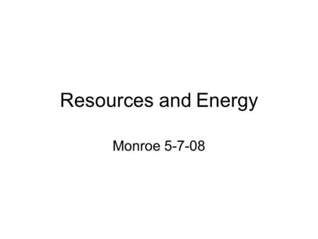 Resources and Energy Monroe 5-7-08. Natural Resources (2 types)