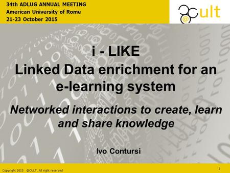 Copyright All right reserved 1 i - LIKE Linked Data enrichment for an e-learning system Networked interactions to create, learn and share knowledge.