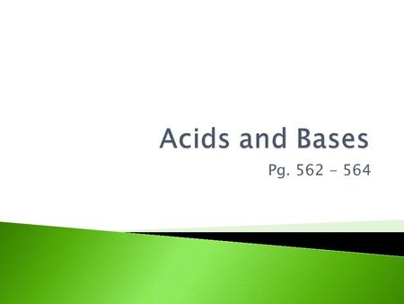 Pg. 562 - 564. ◦ Tastes sour ◦ Corrosive to metals ◦ Electrolytes: break into ions when dissolved in water ◦ React with blue litmus and indicators.