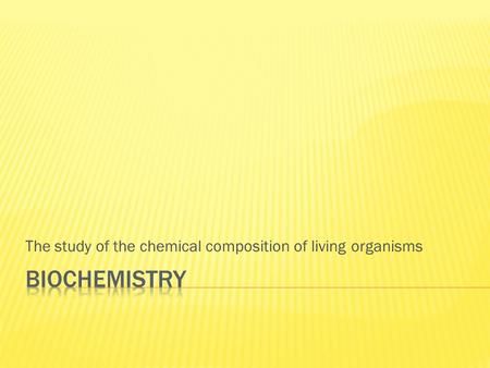 The study of the chemical composition of living organisms.