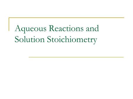 Aqueous Reactions and Solution Stoichiometry