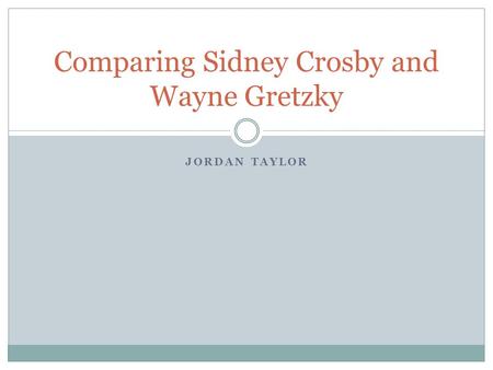 JORDAN TAYLOR Comparing Sidney Crosby and Wayne Gretzky.