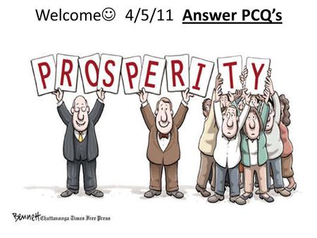 Welcome 4/5/11 Answer PCQ’s. Paying for government Taxes – Should people who make more money pay more in taxes than people with less money? Why or why.