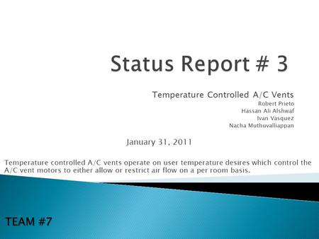 Temperature Controlled A/C Vents Robert Prieto Hassan Ali Alshwaf Ivan Vasquez Nacha Muthuvalliappan January 31, 2011 Temperature controlled A/C vents.