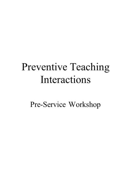 Preventive Teaching Interactions Pre-Service Workshop.