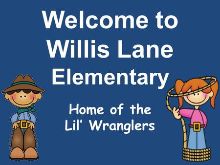 Welcome to Willis Lane Elementary Home of the Lil’ Wranglers