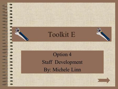 Toolkit E Option 4 Staff Development By: Michele Linn.