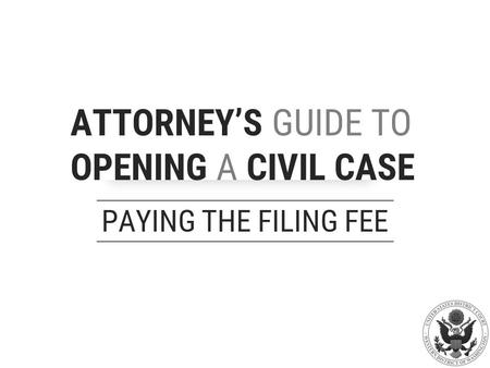 ATTORNEY’S GUIDE TO OPENING A CIVIL CASE PAYING THE FILING FEE.