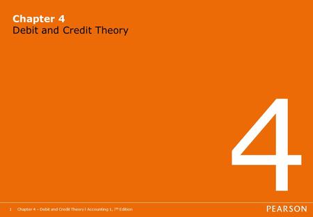 Chapter 4 – Debit and Credit Theory l Accounting 1, 7 th Edition1 Chapter 4 Debit and Credit Theory 4.