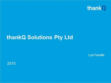 ThankQ Solutions Pty Ltd Lyn Favelle 2015. Regular Giving ● Payment types ● How much automation ● Online options ● Support for external F2F ● Payment.