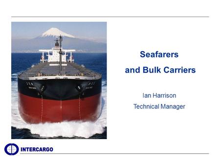 Seafarers and Bulk Carriers Ian Harrison Technical Manager.