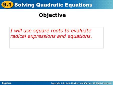 Objective I will use square roots to evaluate radical expressions and equations. Algebra.