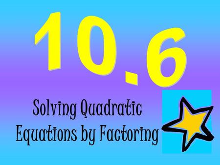 Solving Quadratic Equations by Factoring. Zero-Product Property If ab=0, then either a=0, b=0 or both=0 States that if the product of two factors is zero.