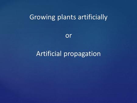 Growing plants artificially or Artificial propagation