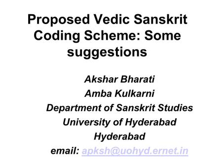 Proposed Vedic Sanskrit Coding Scheme: Some suggestions Akshar Bharati Amba Kulkarni Department of Sanskrit Studies University of Hyderabad Hyderabad email: