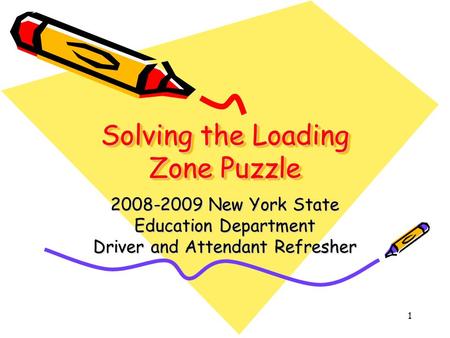 1 Solving the Loading Zone Puzzle 2008-2009 New York State Education Department Driver and Attendant Refresher.