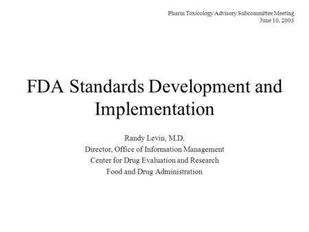 FDA Standards Development and Implementation Randy Levin, M.D. Director, Office of Information Management Center for Drug Evaluation and Research Food.