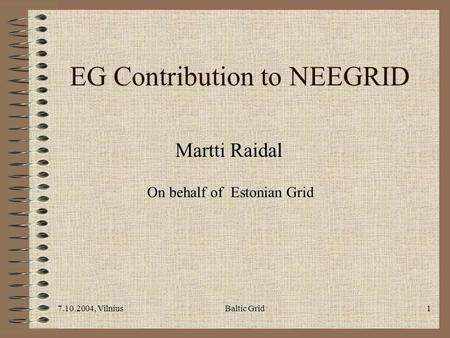 7.10.2004, VilniusBaltic Grid1 EG Contribution to NEEGRID Martti Raidal On behalf of Estonian Grid.