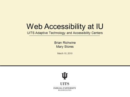 Web Accessibility at IU UITS Adaptive Technology and Accessibility Centers Brian Richwine Mary Stores March 10, 2010.