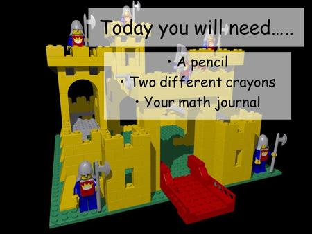 Today you will need….. A pencil Two different crayons Your math journal.