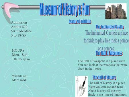 The Hall of Weapons is a place were You can look at the weapons that were Used in the 1400s. The hall of history is a place Were you can see and read About.