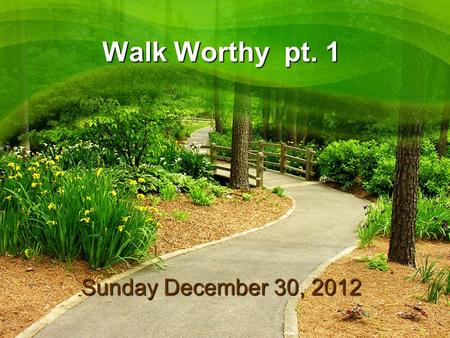 Walk Worthy pt. 1 Sunday December 30, 2012. Walk Worthy pt. 1 Message Title: Walk Worthy pt. 1 Message Thesis: God deserves our best! Message objective: