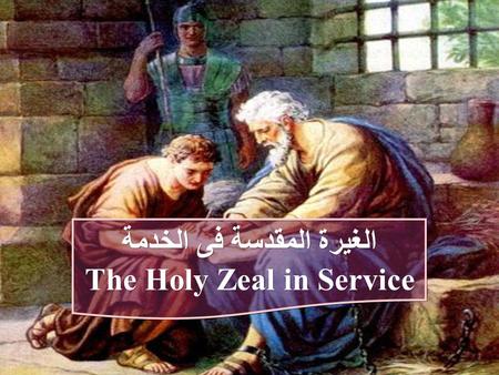 الغيرة المقدسة فى الخدمة The Holy Zeal in Service الغيرة المقدسة فى الخدمة The Holy Zeal in Service.