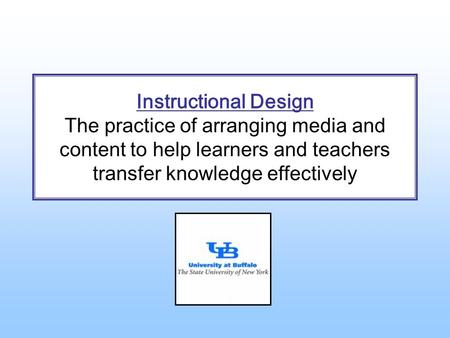 Instructional Design The practice of arranging media and content to help learners and teachers transfer knowledge effectively.