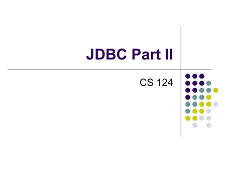 JDBC Part II CS 124. More about JDBC Types Statement versus PreparedStatement Timeout NULL values Meta-data close() methods Exceptions Transactions JDBC.