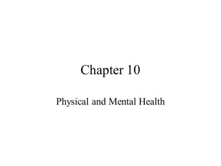 Chapter 10 Physical and Mental Health. Health Health – a state of complete physical, mental, and social well-being. –Well-being of any population reflects.