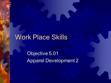 Work Place Skills Objective 5.01 Apparel Development 2.