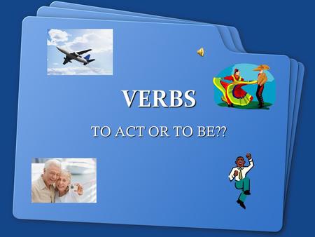 VERBS TO ACT OR TO BE??.