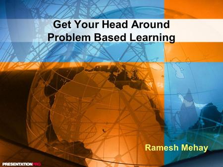 Get Your Head Around Problem Based Learning Ramesh Mehay.