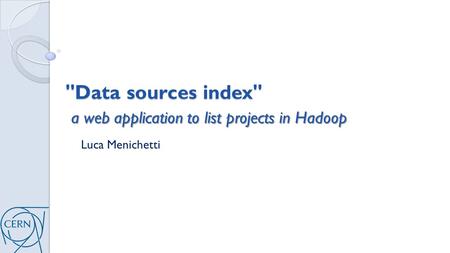 Data sources index a web application to list projects in Hadoop Luca Menichetti.