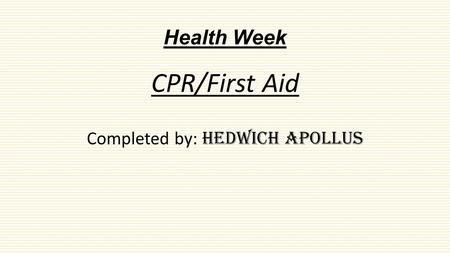 Health Week CPR/First Aid Completed by: Hedwich Apollus.